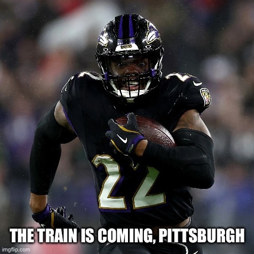 The Derrick Henry train | THE TRAIN IS COMING, PITTSBURGH | image tagged in nfl,baltimore ravens,pittsburgh steelers,nfl football | made w/ Imgflip meme maker