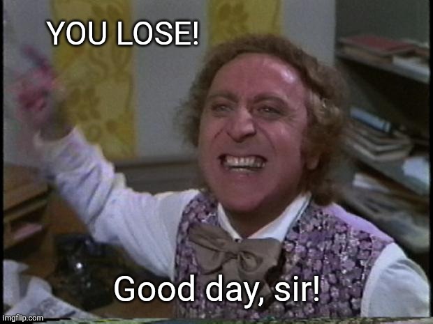 You get nothing! You lose! Good day sir! | YOU LOSE! Good day, sir! | image tagged in you get nothing you lose good day sir | made w/ Imgflip meme maker