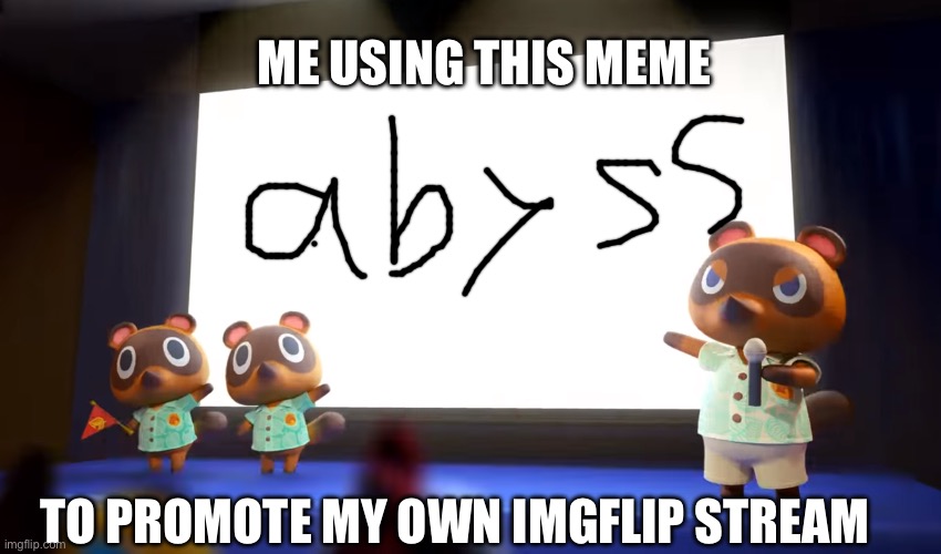 Animal Crossing Presentation | ME USING THIS MEME; TO PROMOTE MY OWN IMGFLIP STREAM | image tagged in animal crossing presentation | made w/ Imgflip meme maker