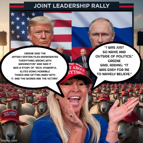 Marjorie Taylor Greene - EXPLAINS IT ALL | GREENE SAID THE JEFFREY EPSTEIN FILES REPRESENTED “EVERYTHING WRONG WITH WASHINGTON” AND SAID IT WAS A STORY OF “RICH, POWERFUL ELITES DOING HORRIBLE THINGS AND GETTING AWAY WITH IT. AND THE WOMEN ARE THE VICTIMS”. “I WAS JUST SO NAIVE AND OUTSIDE OF POLITICS,” GREENE SAID, ADDING: “IT WAS EASY FOR ME TO NAIVELY BELIEVE.” | image tagged in marjorie taylor greene,trump,putin,maga,jeffrey epstein,files | made w/ Imgflip meme maker