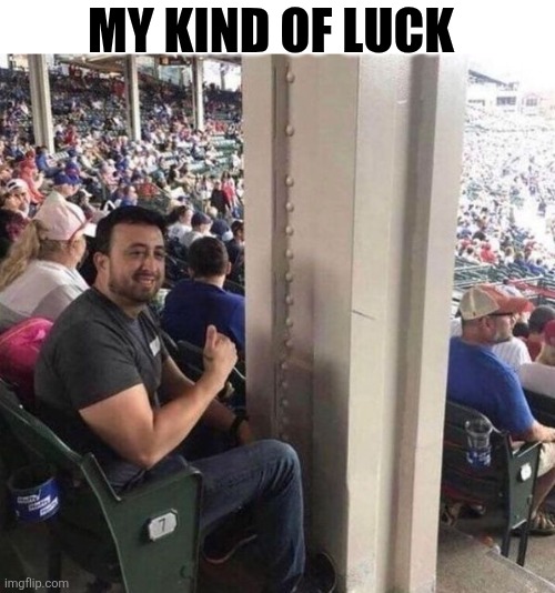 My Kind Of Luck | MY KIND OF LUCK | image tagged in chrisjoines1 | made w/ Imgflip meme maker