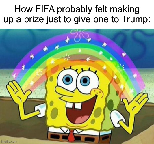 That prize is probably the ultimate participation trophy | How FIFA probably felt making up a prize just to give one to Trump: | made w/ Imgflip meme maker