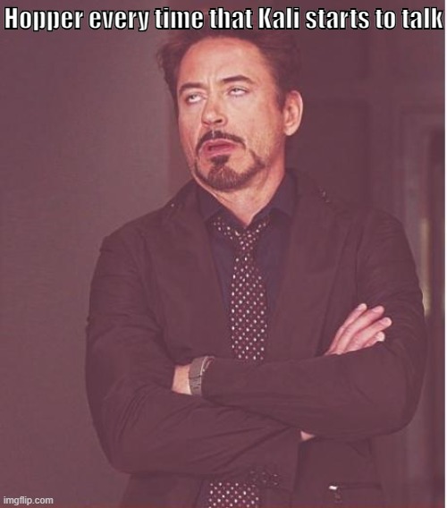 Tony Stark Things | Hopper every time that Kali starts to talk | image tagged in memes,face you make robert downey jr,stranger things | made w/ Imgflip meme maker