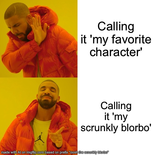 Drake Hotline Bling Meme | Calling it 'my favorite character'; Calling it 'my scrunkly blorbo' | image tagged in memes,drake hotline bling | made w/ Imgflip meme maker