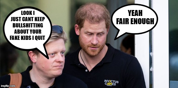 YEAH FAIR ENOUGH; LOOK I JUST CANT KEEP BULLSHITTING ABOUT YOUR FAKE KIDS I QUIT | made w/ Imgflip meme maker