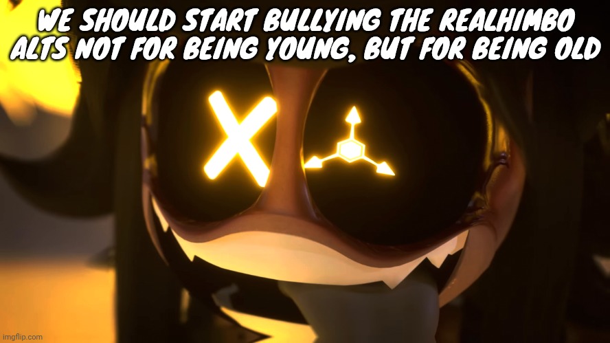 They keep saying they're in their thirties and up, we should treat them as old | WE SHOULD START BULLYING THE REALHIMBO ALTS NOT FOR BEING YOUNG, BUT FOR BEING OLD | image tagged in freaky ahh | made w/ Imgflip meme maker