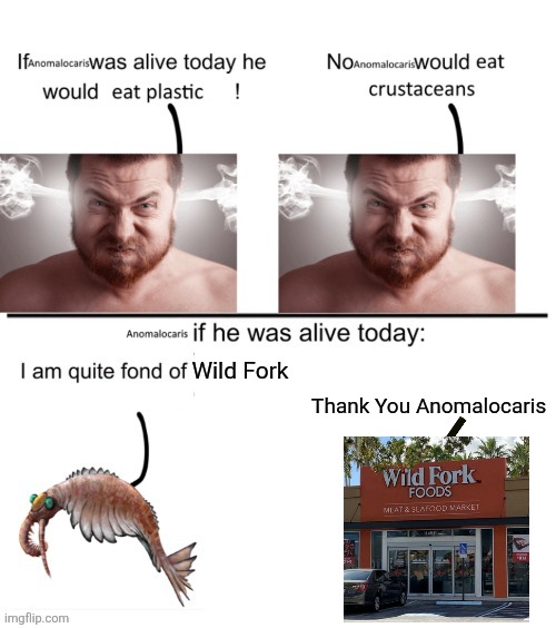 Anomalocaris if he was alive today: | Thank You Anomalocaris; Wild Fork | image tagged in anomalocaris if he was alive today,memes,relatable memes,humor,lol,funny | made w/ Imgflip meme maker