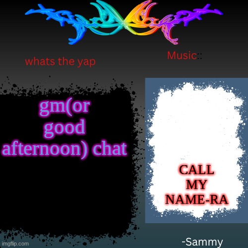sam's shit temp | gm(or good afternoon) chat; CALL MY NAME-RA | image tagged in sam's shit temp | made w/ Imgflip meme maker