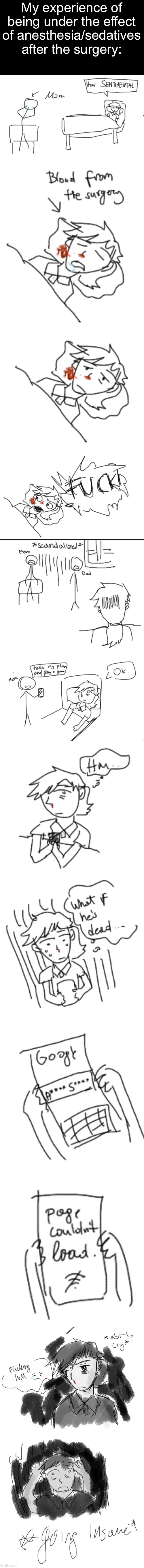 I got so unreasonably delusional idk why | My experience of being under the effect of anesthesia/sedatives after the surgery: | image tagged in dea,drawing | made w/ Imgflip meme maker