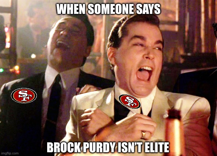 Brock Purdy is elite | WHEN SOMEONE SAYS; BROCK PURDY ISN’T ELITE | image tagged in good fellas hilarious,nfl,nfl memes,nfl football,brock purdy,san francisco 49ers | made w/ Imgflip meme maker