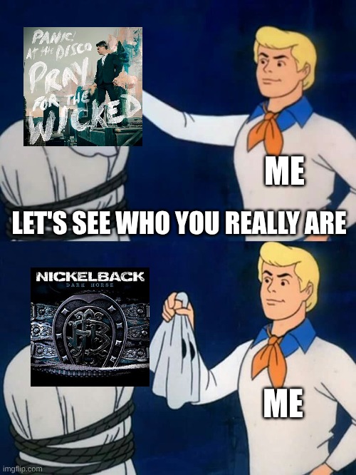 The Fact That "High Hopes" is Basically a Nickelback Song Disguised as Panic! Song | ME; LET'S SEE WHO YOU REALLY ARE; ME | image tagged in scooby doo mask reveal,memes,music,rock music,pop music,scooby doo | made w/ Imgflip meme maker