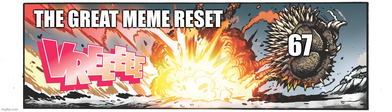 ndfsniasjpfiasif | THE GREAT MEME RESET; 67 | image tagged in anguirus vs mechagodzilla,meme,godzilla | made w/ Imgflip meme maker