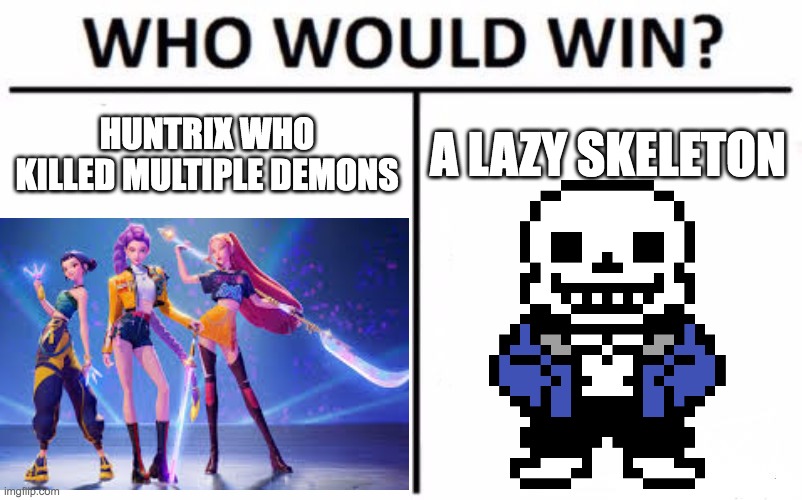 sans easy win trust | HUNTRIX WHO KILLED MULTIPLE DEMONS; A LAZY SKELETON | image tagged in memes,who would win,sans undertale,kpop demon hunters | made w/ Imgflip meme maker