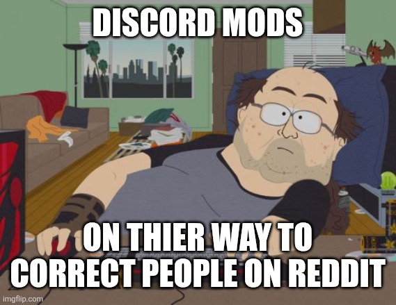 Just what society needs ahh | DISCORD MODS; ON THIER WAY TO CORRECT PEOPLE ON REDDIT | image tagged in memes,rpg fan | made w/ Imgflip meme maker