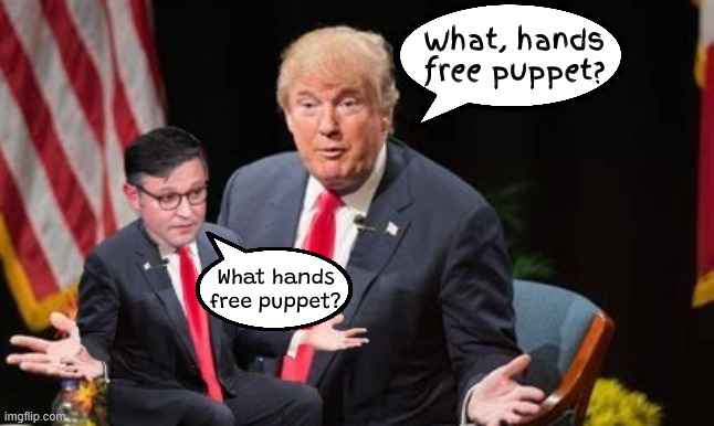 Putin's puppet puppets | What, hands free puppet? What hands free puppet? | image tagged in putin's puppet puppets,wanted republican speaker of the house,speaker vacantcy since october 3rd 2023,maga muppet | made w/ Imgflip meme maker