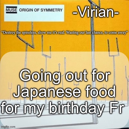 Virian muse announcement temp | Going out for Japanese food for my birthday Fr | image tagged in virian muse announcement temp | made w/ Imgflip meme maker