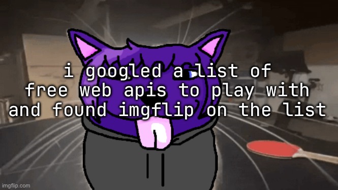 tge silly | i googled a list of free web apis to play with and found imgflip on the list | image tagged in tge silly | made w/ Imgflip meme maker
