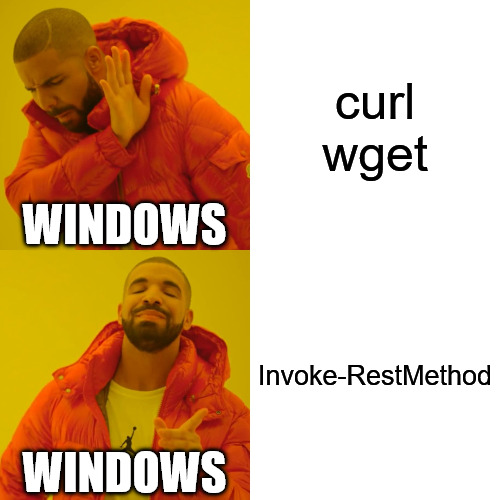 Windows equivalent of curl and wget | curl
wget; WINDOWS; Invoke-RestMethod; WINDOWS | image tagged in memes,drake hotline bling,windows,linux,terminal | made w/ Imgflip meme maker