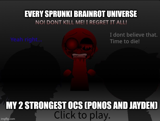 They'll irradiate every last one and even ones that are transitioning to brainrot | EVERY SPRUNKI BRAINROT UNIVERSE; MY 2 STRONGEST OCS (PONOS AND JAYDEN) | image tagged in wenda run | made w/ Imgflip meme maker