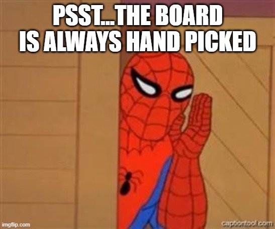 psst spiderman | PSST...THE BOARD IS ALWAYS HAND PICKED | image tagged in psst spiderman | made w/ Imgflip meme maker