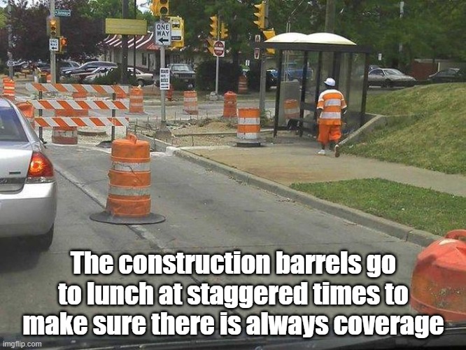 Lunch Time | The construction barrels go to lunch at staggered times to make sure there is always coverage | image tagged in road work,construction,safety,lunch | made w/ Imgflip meme maker