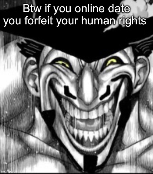 Btw if you online date you forfeit your human rights | made w/ Imgflip meme maker