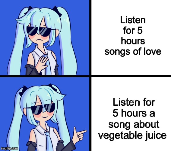 Popipo | Listen for 5 hours songs of love; Listen for 5 hours a song about vegetable juice | image tagged in hatsune miku drake hotline,hatsune miku,vocaloid | made w/ Imgflip meme maker