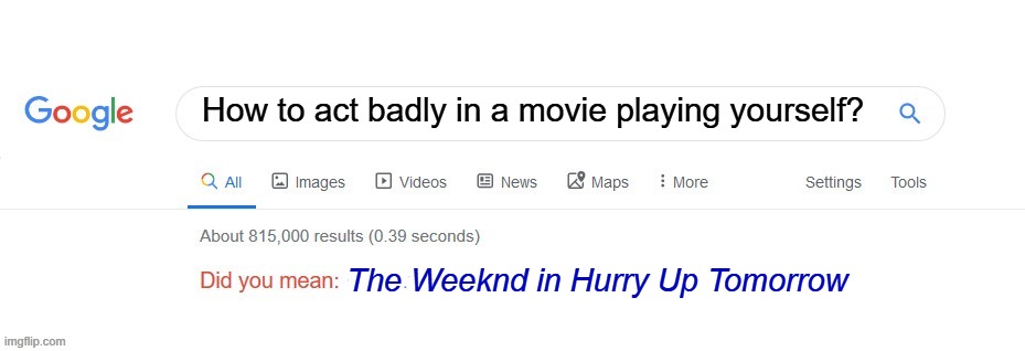 He proved that it's possible to give a terrible performance playing yourself. Last one of 2025, one to be remembered. | How to act badly in a movie playing yourself? The Weeknd in Hurry Up Tomorrow | image tagged in did you mean | made w/ Imgflip meme maker