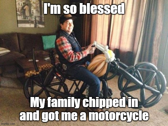 Riding On Air | I'm so blessed; My family chipped in and got me a motorcycle | image tagged in gifts,motorcycle,family,blessed,airy tales | made w/ Imgflip meme maker