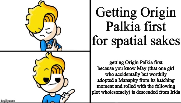Longest PRatTOTS meme ever written all because of a parenthesized section (see the pun?) | Getting Origin Palkia first for spatial sakes; getting Origin Palkia first because you know May (that one girl who accidentally but worthily adopted a Manaphy from its hatching moment and rolled with the following plot wholesomely) is descended from Irida | image tagged in haminations drake hotline bling | made w/ Imgflip meme maker