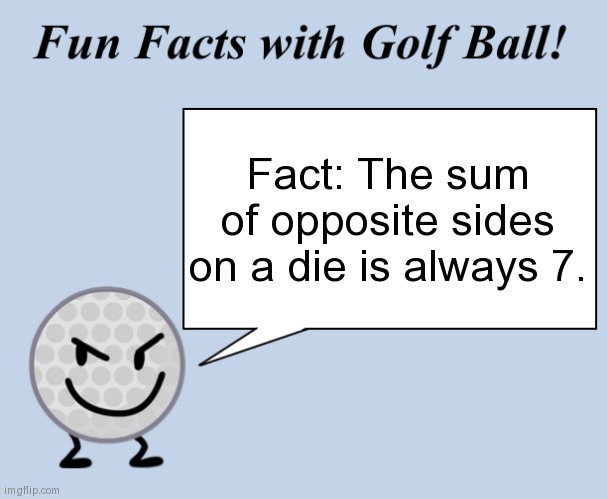 Fun facts with golf ball | Fact: The sum of opposite sides on a die is always 7. | image tagged in fun facts with golf ball | made w/ Imgflip meme maker