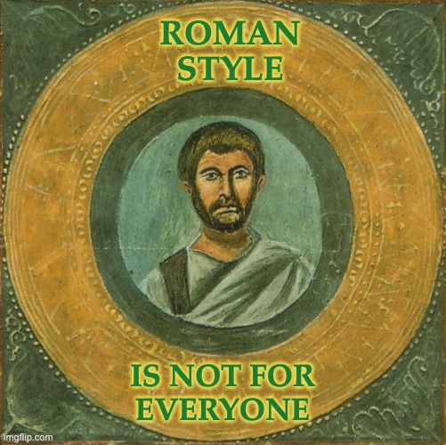 ROMAN
STYLE IS NOT FOR
EVERYONE | made w/ Imgflip meme maker