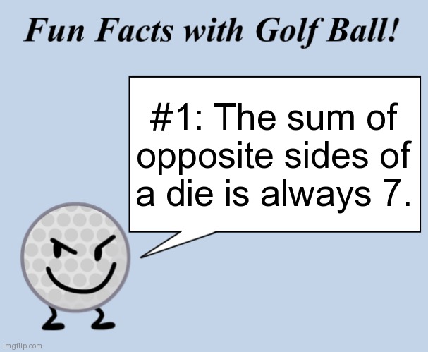 Fun facts with golf ball | #1: The sum of opposite sides of a die is always 7. | image tagged in fun facts with golf ball | made w/ Imgflip meme maker