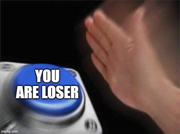 Blank Nut Button Meme | YOU ARE LOSER | image tagged in memes,blank nut button | made w/ Imgflip meme maker