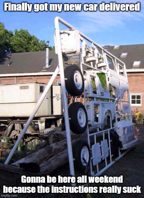 Kit Car | Finally got my new car delivered; Gonna be here all weekend because the instructions really suck | image tagged in car,model,kit,grab a snickers | made w/ Imgflip meme maker