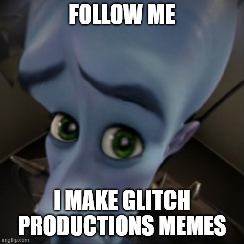 Megamind peeking | FOLLOW ME; I MAKE GLITCH PRODUCTIONS MEMES | image tagged in megamind peeking,i want friends,sad | made w/ Imgflip meme maker