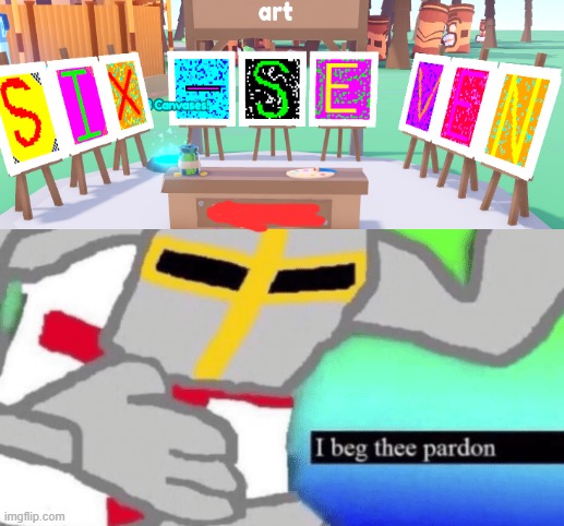 Bro created 67 art | image tagged in i beg thee pardon | made w/ Imgflip meme maker