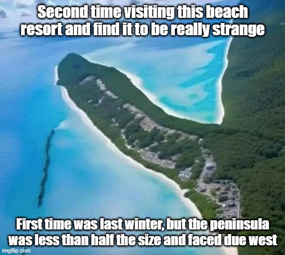 Vacation | Second time visiting this beach resort and find it to be really strange; First time was last winter, but the peninsula was less than half the size and faced due west | image tagged in beach,that looks like a,cold,travel | made w/ Imgflip meme maker