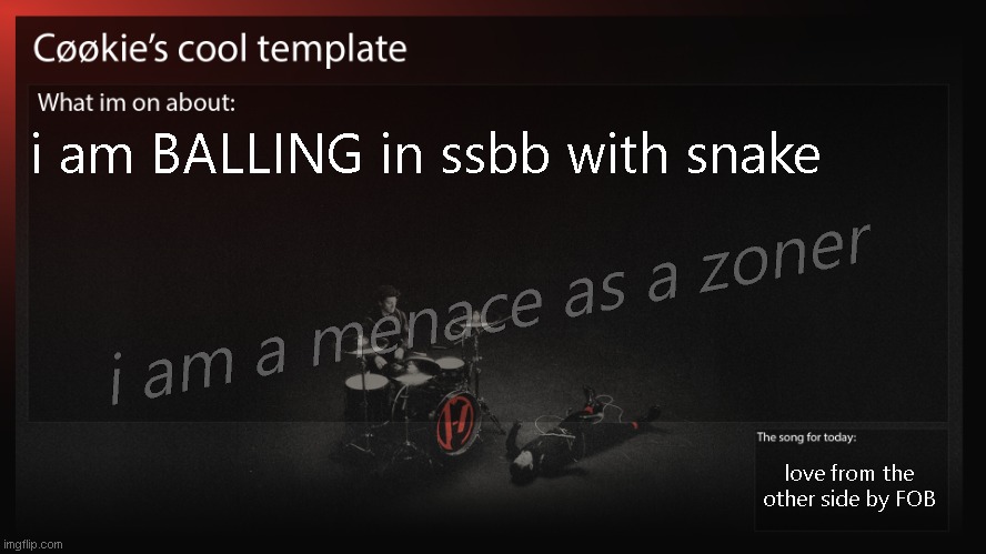 man, how i can update a template without using a new image. | i am BALLING in ssbb with snake; i am a menace as a zoner; love from the other side by FOB | image tagged in yknow for a aspec i listen to a lot of songs that are about love | made w/ Imgflip meme maker