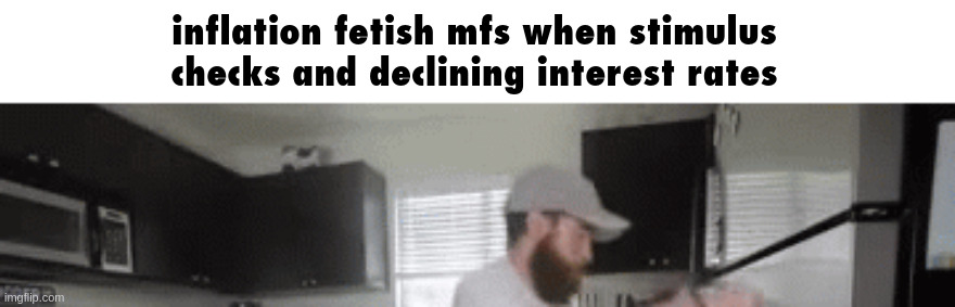 inflation fetish mfs when stimulus checks and declining interest rates | made w/ Imgflip meme maker