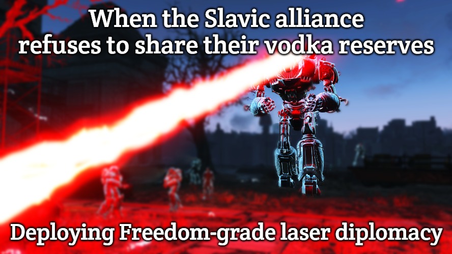 Liberty Prime Ultimate Laser Beam | When the Slavic alliance refuses to share their vodka reserves; Deploying Freedom-grade laser diplomacy | image tagged in liberty prime ultimate laser beam,slavic battle,slavic fallout | made w/ Imgflip meme maker