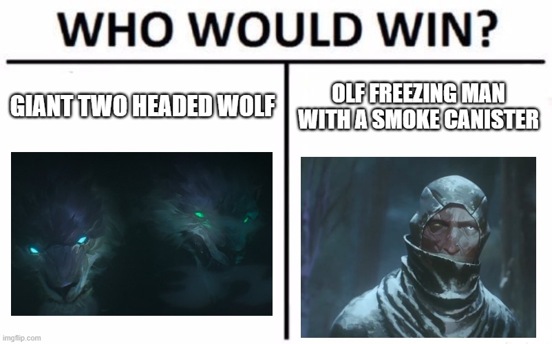 Day 399 of Arcane memes until the next season/series comes out. | GIANT TWO HEADED WOLF; OLF FREEZING MAN WITH A SMOKE CANISTER | image tagged in memes,who would win,arcane | made w/ Imgflip meme maker