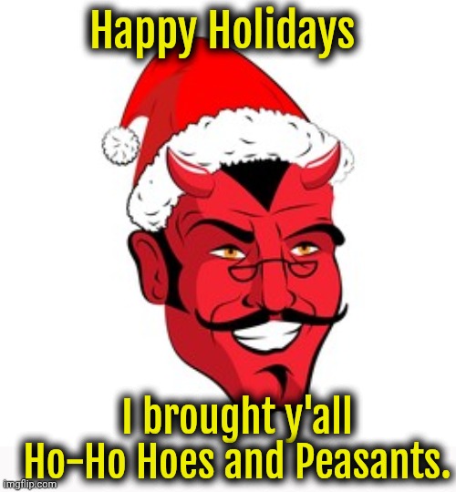 Satan Santa | Happy Holidays; I brought y'all Ho-Ho Hoes and Peasants. | image tagged in satan santa,presents,christmas,happy holidays,slavery | made w/ Imgflip meme maker