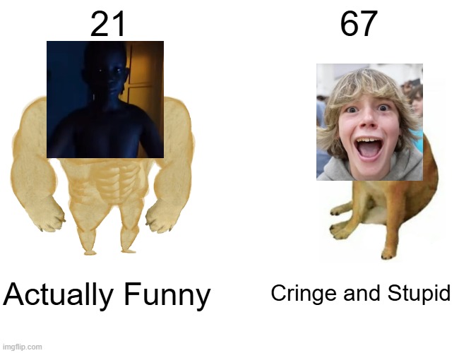 One's funny, the other isn't | 21; 67; Actually Funny; Cringe and Stupid | image tagged in memes,buff doge vs cheems | made w/ Imgflip meme maker
