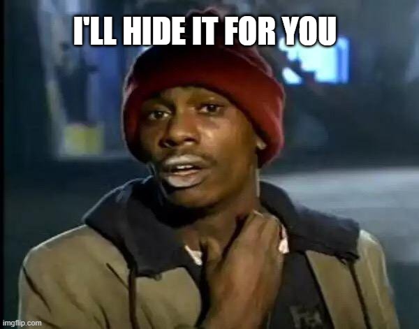 Y'all Got Any More Of That Meme | I'LL HIDE IT FOR YOU | image tagged in memes,y'all got any more of that | made w/ Imgflip meme maker