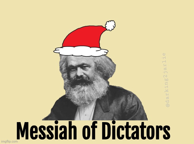 Karl Marx has brought you famine, slavery, and endless tyranny. FOR FREE! | @darking2jarlie; Messiah of Dictators | image tagged in santa clarx,merry christmas,christmas,marxism,communism | made w/ Imgflip meme maker