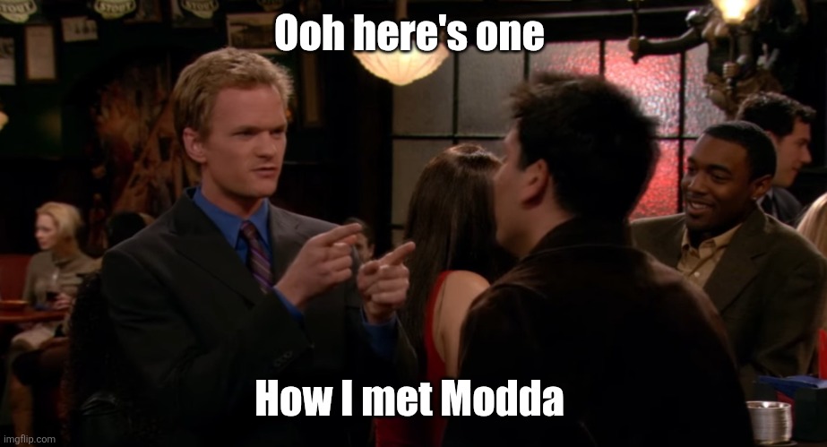 have you met ted | Ooh here's one How I met Modda | image tagged in have you met ted | made w/ Imgflip meme maker