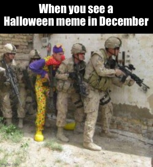 fart | When you see a Halloween meme in December | image tagged in joker among soldier,true,relatable,funny,funny memes,halloween | made w/ Imgflip meme maker