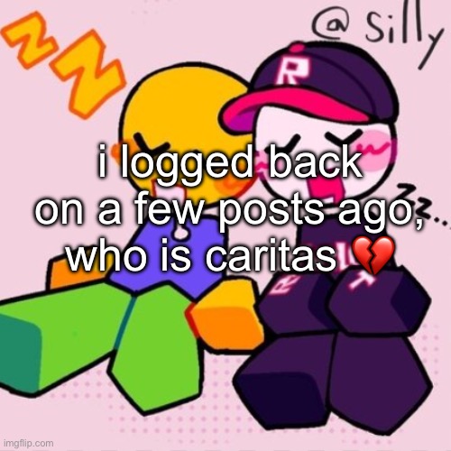 i was doing better things. like finally watching stranger things. and drawing. | i logged back on a few posts ago, who is caritas 💔 | image tagged in gayass noob temp | made w/ Imgflip meme maker