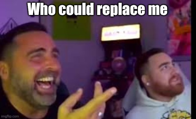Los laughing (made by Bigjim998 copyright reserved) | Who could replace me | image tagged in los laughing made by bigjim998 copyright reserved | made w/ Imgflip meme maker